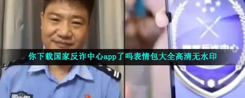 你下载国家反诈中心app了吗表情包有哪些你下载国家反诈中心app了吗表情包大全高清无水印咖绿茵手游站
