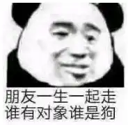 朋友一生一起走谁有对象谁是狗表情图片你不是我的小可爱滚表情包下载乐游网游戏下载
